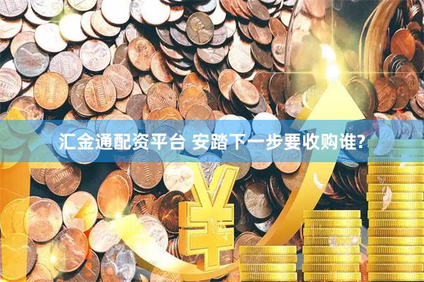 汇金通配资平台 安踏下一步要收购谁?